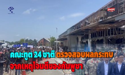 ศรีสะเกษ คณะทูต 24 ชาติ ลงพื้นที่ ตรวจสอบผลกระทบจากเหตุโจมตีของกัมพูชา  ไทยยืนยันยึดหลักกติกาสากล ไม่มีการบิดเบือนข้อมูล