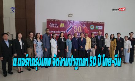 ปทุมธานี ม.นอร์ทกรุงเทพ จัดงานปาฐกถา 50 ปี ไทย-จีน สัมพันธ์ ชี้ช่องทางสื่อบันเทิงร่วมทุน