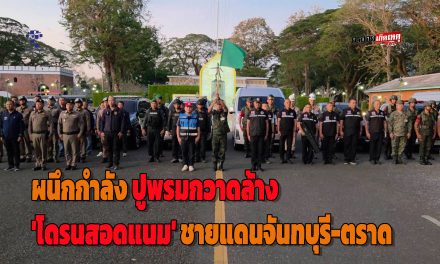 จันทบุรี 3 หน่วยงานความมั่นคงผนึกกำลัง ปูพรมกวาดล้าง ‘โดรนสอดแนม’ ชายแดนจันทบุรี-ตราด ป้องอธิปไตย สร้างความอุ่นใจให้ประชาชน