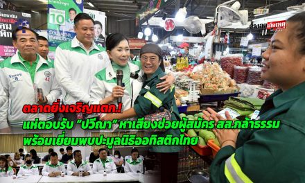 กรุงเทพ ตลาดยิ่งเจริญแตก แห่ตอบรับ “ปวีณา” หาเสียงช่วยผู้สมัคร สส.กล้าธรรม พร้อมเยี่ยมพบปะมูลนิธิออทิสติกไทย