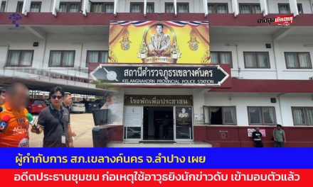 ลำปาง อดีตประธานชุมชน ก่อเหตุใช้อาวุธยิงนักข่าวดับ เข้ามอบตัวแล้ว