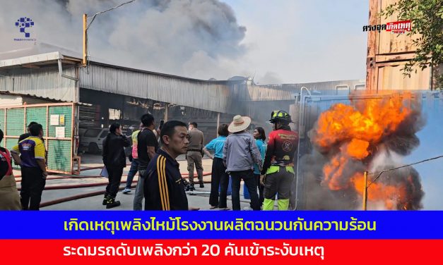 สมุทรปราการ เกิดเหตุเพลิงไหม้โรงงานผลิตฉนวนกันความร้อน ระดมรถดับเพลิงกว่า 20 คันเข้าระงับเหตุ