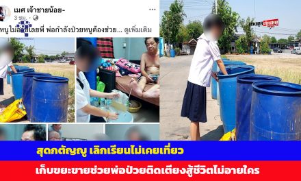 นนทบุรี ชื่นชม! เด็กหญิงวัย 15 ปี สุดกตัญญู เลิกเรียนไม่เคยเที่ยว เก็บขยะขายช่วยพ่อป่วยติดเตียงสู้ชีวิตไม่อายใคร