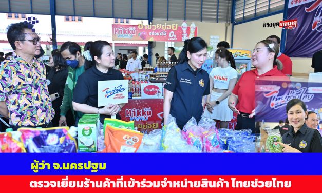 ผู้ว่าฯ จ.นครปฐม ลงพื้นที่ตรวจเยี่ยมร้านค้าที่เข้าร่วมจำหน่ายสินค้า “ไทยช่วยไทย” ลดภาระ ลดค่าครองชีพ เพื่อช่วยลดค่าใช้จ่ายในครัวเรือน
