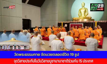 ปทุมธานี วัดพระธรรมกาย จัดบวชตลอดชีวิต 19 รูป จุดวิสาขประทีปในวันวิสาขบูชานานาชาติร่วมกับ 15 ประเทศ