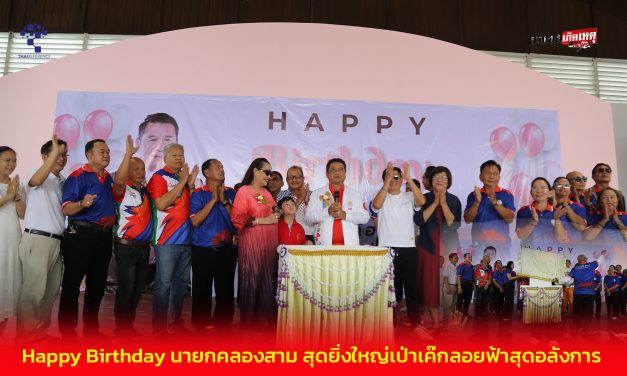 ปทุมธานี Happy Birthday  นายกคลองสาม สุดยิ่งใหญ่ เป่าเค๊กลอยฟ้าสุดอลังการ