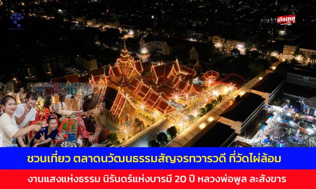นครปฐม ชวนเที่ยว ตลาดนวัฒนธรรมสัญจรทวารวดี ที่วัดไผ่ล้อม งานแสงแห่งธรรมนิรันดร์แห่งบารมี 20 ปี หลวงพ่อพูล ละสังขาร