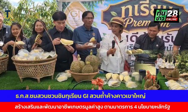 ปากช่อง ธ.ก.ส.ชมสวนชวนชิมทุเรียน GI สวนถ้ำค้างคาวเขาใหญ่  สร้างเสริมและพัฒนาอาชีพเกษตรมูลค่าสูง ตามมาตรการ 4 นโยบายหลักรัฐ  