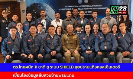 จันทบุรี ตร.ไทยผนึก 11 ชาติ ชู ระบบ SHIELD ลุยปราบแก๊งคอลเซ็นเตอร์โดยสำนักงานตำรวจแห่งชาติยกระดับความร่วมมือระหว่างประเทศ จัดประชุม 11 ชาติ