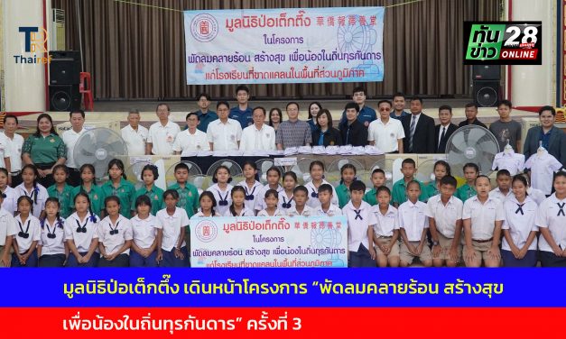 มูลนิธิป่อเต็กตึ๊ง เดินหน้าโครงการ “พัดลมคลายร้อน สร้างสุข เพื่อน้องในถิ่นทุรกันดาร” ครั้งที่ 3