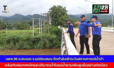 นพค.36 อ.สบเมย จ.แม่ฮ่องสอน จัดกำลังเฝ้าระวังสถานการณ์น้ำป่าไหลหลากและน้ำท่วมฉับพลันหลังเกิดฝนตกหนักและปริมาณน้ำในแม่น้ำยวมเพิ่มสูงขึ้นอย่างต่อเนื่อง