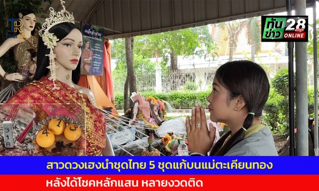 ปทุมธานี สาวดวงเฮงนำชุดไทย 5 ชุดแก้บนแม่ตะเคียนทองหลังได้โชคหลักแสน หลายงวดติด