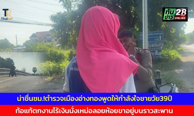 อ่างทอง น่าชื่นชมเจ้าหน้าที่ตำรวจเมืองอ่างทองพูดให้กำลังใจชายวัย39ปีที่ท้อแท้ตกงานไร้เงินนั่งเหม่อลอยห้อยขาอยู่บนราวสะพาน  บริเวณต่างระดับสายเอเซีย  ให้กลับมาสู้ชีวิต 
