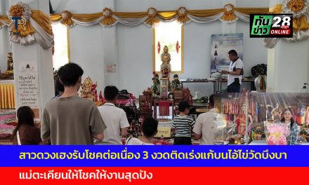 ปทุมธานี คึกคัก สาวดวงเฮงรับโชคต่อเนื่อง 3 งวดติดเร่งแก้บนไอ้ไข่วัดบึงบา แม่ตะเคียนให้โชคให้งานสุดปัง