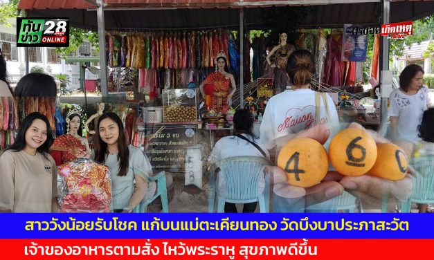 ปทุมธานี สาววังน้อยแก้บนแม่ตะเคียนทอง วัดบึงบาประภาสะวัต คลอง10  หลังรับโชค ได้เลขตรงกันเป๊ะ เจ้าของอาหารตามสั่งไหว้พระราหู สุขภาพดีขึ้น