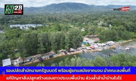 พังงา-รองปลัดสำนักนายกรัฐมนตรี พร้อมผู้แทนสมัชชาคนจน นำคณะลงพื้นที่แก้ปัญหาสิ่งปลูกสร้างของชาวประมงพื้นบ้าน ล่วงล้ำลำน้ำบ้านในไร่